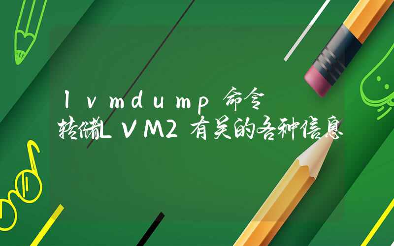 lvmdump命令 – 转储LVM2有关的各种信息